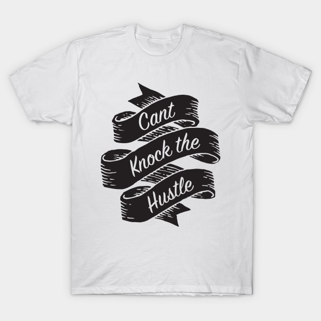 Can't Knock the Hustle T-Shirt by Woah_Jonny